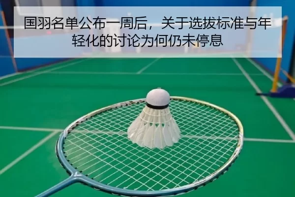 国羽名单公布一周后，关于选拔标准与年轻化的讨论为何仍未停息